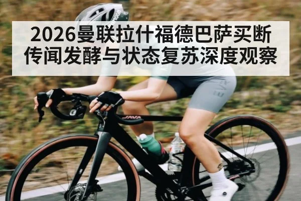 2026曼联拉什福德巴萨买断传闻发酵与状态复苏深度观察